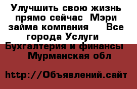 Улучшить свою жизнь прямо сейчас, Мэри займа компания.  - Все города Услуги » Бухгалтерия и финансы   . Мурманская обл.